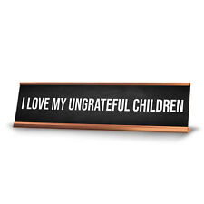 I Love My Ungrateful Children Desk Sign (2x10